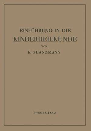 Einführung in die Kinderheilkunde: Zweiter Band: 73 Weitere Vorlesungen für Studierende und Ärzte de Eduard Glanzmann