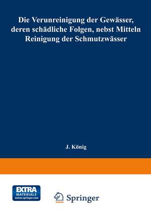 Die Verunreinigung der Gewässer, deren schädliche Folgen, nebst Mitteln zur Reinigung der Schmutzwässer: Mit dem Ehrenpreis Sr. Majestät des Königs Albert von Sachsen gekrönte Arbeit de Joseph König