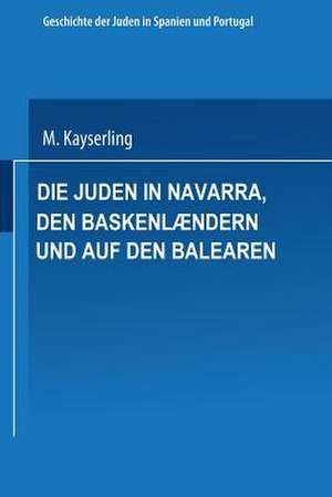 Die Juden in Navarra, den Baskenlændern und auf den Balearen de Meyer Kayserling