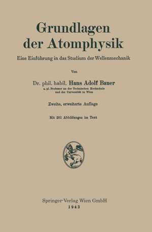 Grundlagen der Atomphysik: Eine Einführung in das Studium der Wellenmechanik de Hans Adolf Bauer