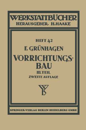 Der Vorrichtungsbau: III Wirtschaftliche Herstellung und Ausnutzung der Vorrichtungen de Fritz Grünhagen