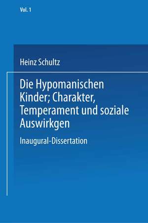 Die Hypomanischen Kinder, Charakter, Temperament und soziale Auswirkungen: Inaugural-Dissertation zur Erlangung der Doktorwürde in der Medizin, Chirurgie und Geburtshilfe einer Hohen Medizinischen Fakultät an der Universität Leipzig de Heinz Schultz