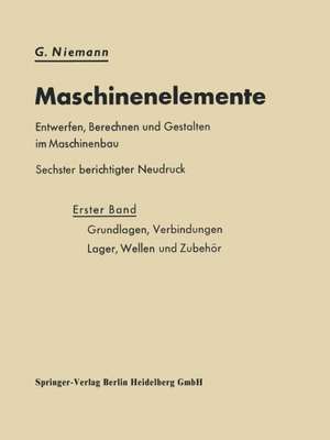 Maschinenelemente Entwerfen, Berechnen und Gestalten im Maschinenbau: Grundlagen, Verbindungen, Lager Wellen und Zubehör de G. Niemann