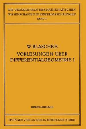 Vorlesungen über Differentialgeometrie und geometrische Grundlagen von Einsteins Relativitätstheorie I: Elementare Differentialgeometrie de Wilhelm Blaschke