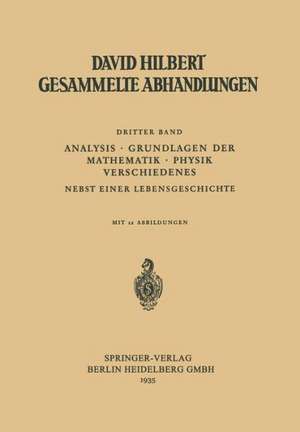 Dritter Band: Analysis · Grundlagen der Mathematik · Physik Verschiedenes: Nebst Einer Lebensgeschichte de David Hilbert