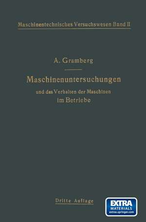 Maschinenuntersuchungen und das Verhalten der Maschinen im Betriebe: Ein Handbuch für Betriebsleiter ein Leitfaden zum Gebrauch bei Abnahmeversuchen und für den Unterricht an Maschinenlaboratorien de Anton Gramberg