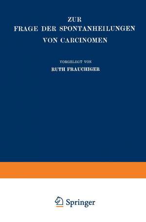 Zur Frage der Spontanheilungen von Carcinomen: Kritische Zusammenstellung de Ruth Frauchiger