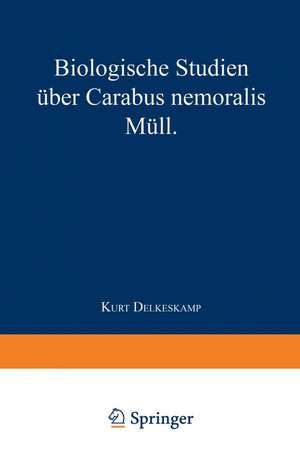 Biologische Studien über Carabus nemoralis Müll: Von dem Senat der Landwirtschaftlichen Hochschule in Berlin genehmigte Dissertation zur Erlangung der Würde eines Doktors der Landwirtschaft de Kurt Delkeskamp