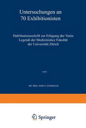 Untersuchungen an 70 Exhibitionisten: Habilitationsschrift zur Erlangung der Venia Legendi der Medizinischen Fakultät der Universität Zürich de John Eugen Staehelin