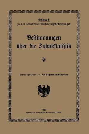 Bestimmungen über die Tabakstatistik: Anlage F: zu den Tabaksteuer-Ausführungsbestimmungen de Reichsfinanzministeriu Reichsfinanzministerium