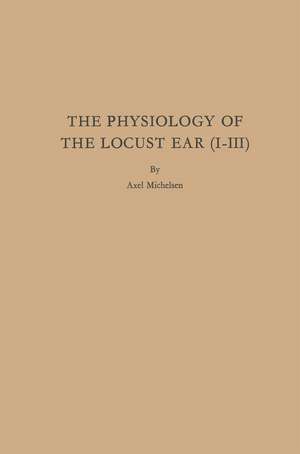 The Physiology of the Locust Ear (I-III) de Axel Michelsen