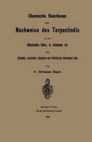 Chemische Reactionen zum Nachweise des Terpentinöls in den ätherischen Oelen, in Balsamen etc: Für Chemiker, Apotheker Drogisten und Fabrikanten ätherischer Oele de Hermann Hager