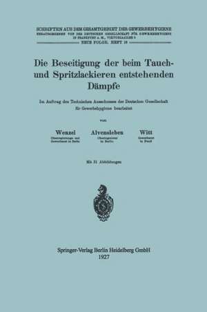 Die Beseitigung der beim Tauch- und Spritzlackieren entstehenden Dämpfe: Im auftrag des Technischen Ausschusses der Deutschen Gesellschaft fϋr Gewerbehygiene bearbeitet de Johannes Wenzel