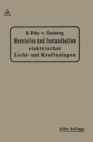 Herstellen und Instandhalten Elektrischer Licht-und Kraftanlagen: Ein Leitfaden auch für Nicht-Techniker de Siegmund Frhr von Gaisberg