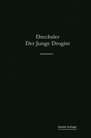 Der junge Drogist: Lehrbuch für Drogisten-Fachschulen, den Selbstunterricht und die Vorbereitung zur Drogisten-Gehilfen- und Giftprüfung de Emil Drechsler