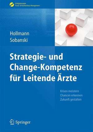 Strategie- und Change-Kompetenz für Leitende Ärzte: Krisen meistern, Chancen erkennen, Zukunft gestalten de Jens Hollmann