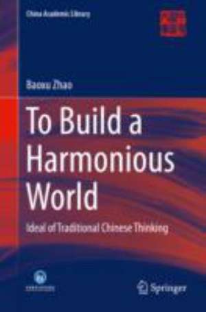 To Build a Harmonious World: Ideal of Traditional Chinese Thinking de Baoxu Zhao