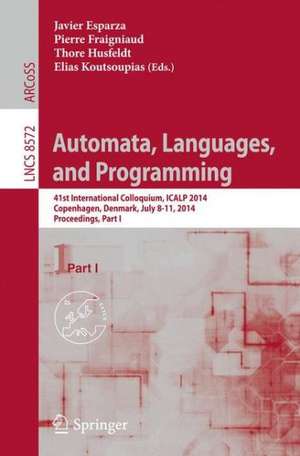 Automata, Languages, and Programming: 41st International Colloquium, ICALP 2014, Copenhagen, Denmark, July 8-11, 2014, Proceedings, Part I de Javier Esparza