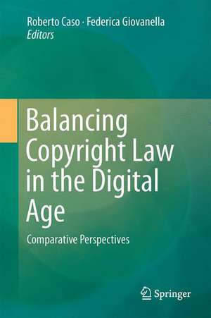 Balancing Copyright Law in the Digital Age: Comparative Perspectives de Roberto Caso