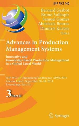 Advances in Production Management Systems: Innovative and Knowledge-Based Production Management in a Global-Local World: IFIP WG 5.7 International Conference, APMS 2014, Ajaccio, France, September 20-24, 2014, Proceedings, Part III de Bernard Grabot