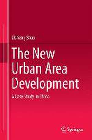 The New Urban Area Development: A Case Study in China de Zisheng Shao