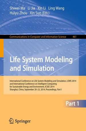 Life System Modeling and Simulation: International Conference on Life System Modeling and Simulation, LSMS 2014, and International Conference on Intelligent Computing for Sustainable Energy and Environment, ICSEE 2014, Shanghai, China, September 2014, Proceedings, Part I de Shiwei Ma