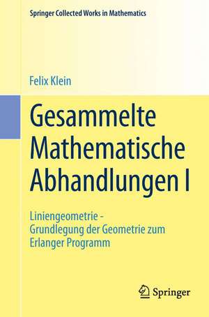 Gesammelte Mathematische Abhandlungen I: Erster Band: Liniengeometrie - Grundlegung der Geometrie zum Erlanger Programm de Felix Klein