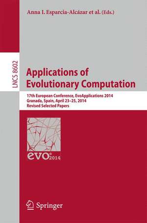 Applications of Evolutionary Computation: 17th European Conference, EvoApplications 2014, Granada, Spain, April 23-25, 2014, Revised Selected Papers de Anna I. Esparcia-Alcázar