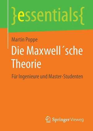 Die Maxwell´sche Theorie: Für Ingenieure und Master-Studenten de Martin Poppe