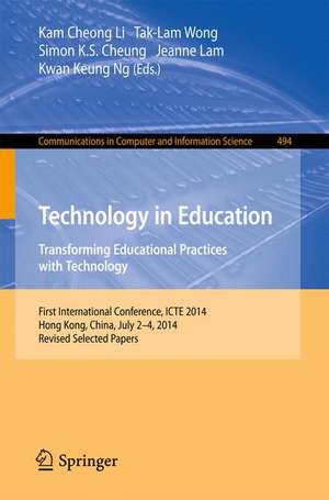 Technology in Education. Transforming Educational Practices with Technology: International Conference, ICTE 2014, Hong Kong, China, July 2-4, 2014. Revised Selected Papers de Kam Cheong Li