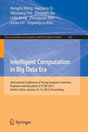 Intelligent Computation in Big Data Era: International Conference of Young Computer Scientists, Engineers and Educators, ICYCSEE 2015, Harbin, China, January 10-12, 2015, Proceedings de Hongzhi Wang