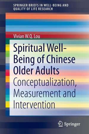 Spiritual Well-Being of Chinese Older Adults: Conceptualization, Measurement and Intervention de Vivian W. Q. Lou