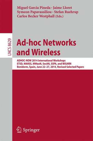 Ad-hoc Networks and Wireless: ADHOC-NOW 2014 International Workshops, ETSD, MARSS, MWaoN, SecAN, SSPA, and WiSARN, Benidorm, Spain, June 22--27, 2014, Revised Selected Papers de Miguel Garcia Pineda