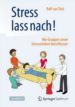 Stress lass nach!: Wie Gruppen unser Stresserleben beeinflussen de Rolf van Dick