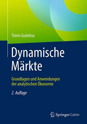 Dynamische Märkte: Grundlagen und Anwendungen der analytischen Ökonomie de Timm Gudehus