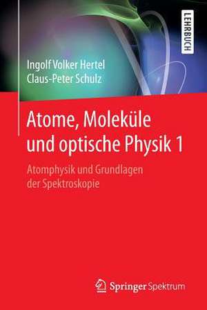 Atome, Moleküle und optische Physik 1: Atomphysik und Grundlagen der Spektroskopie de Ingolf Volker Hertel