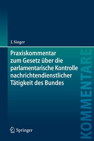 Praxiskommentar zum Gesetz über die parlamentarische Kontrolle nachrichtendienstlicher Tätigkeit des Bundes: Kontrollgremiumgesetz - PKGrG de Jens Singer