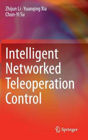 Intelligent Networked Teleoperation Control de Zhijun Li