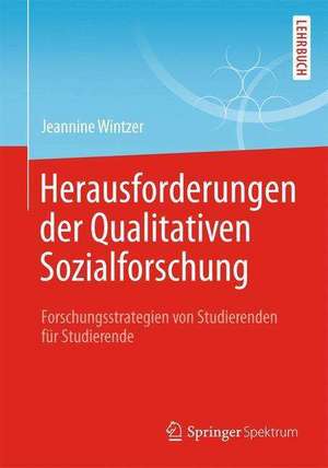 Herausforderungen in der Qualitativen Sozialforschung: Forschungsstrategien von Studierenden für Studierende de Jeannine Wintzer