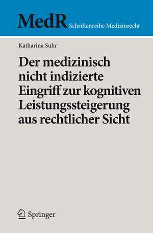 Der medizinisch nicht indizierte Eingriff zur kognitiven Leistungssteigerung aus rechtlicher Sicht de Katharina Suhr