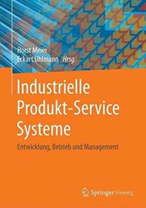 Industrielle Produkt-Service Systeme: Entwicklung, Betrieb und Management de Horst Meier