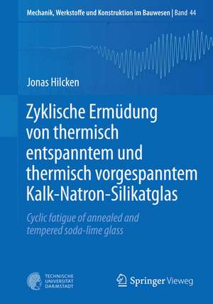 Zyklische Ermüdung von thermisch entspanntem und thermisch vorgespanntem Kalk-Natron-Silikatglas: Cyclic fatigue of annealed and tempered soda-lime glass de Jonas Hilcken