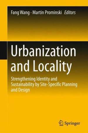 Urbanization and Locality: Strengthening Identity and Sustainability by Site-Specific Planning and Design de Fang Wang