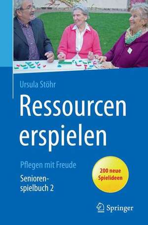 Ressourcen erspielen : Pflegen mit Freude de Ursula Stöhr