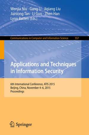 Applications and Techniques in Information Security: 6th International Conference, ATIS 2015, Beijing, China, November 4-6, 2015, Proceedings de Wenjia Niu