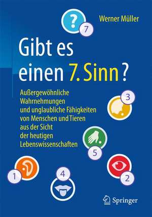 Gibt es einen "7. Sinn"?: Außergewöhnliche Wahrnehmungen und unglaubliche Fähigkeiten von Menschen und Tieren aus der Sicht der heutigen Lebenswissenschaften de Werner Müller