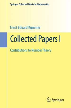 Collected Papers I: Contributions to Number Theory de Ernst Eduard Kummer