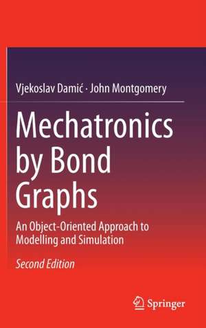 Mechatronics by Bond Graphs: An Object-Oriented Approach to Modelling and Simulation de Vjekoslav Damic