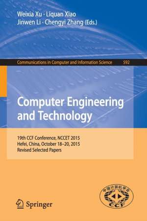 Computer Engineering and Technology: 19th CCF Conference, NCCET 2015, Hefei, China, October 18-20, 2015, Revised Selected Papers de Weixia Xu