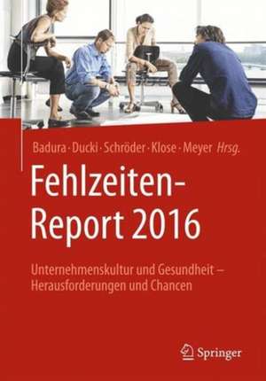 Fehlzeiten-Report 2016: Unternehmenskultur und Gesundheit - Herausforderungen und Chancen de Bernhard Badura